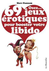 Osez 69 jeux érotiques pour booster votre libido - Dannam Marc