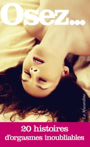 Osez 20 histoires d'orgasmes inoubliables - COLLECTIF