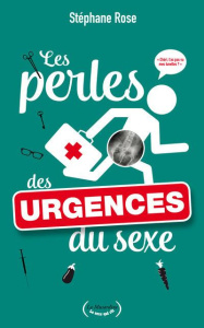 Les perles des urgences du sexe - Rose Stéphane
