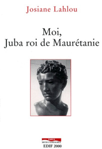 Moi, Juba roi de Maurétanie - Lahlou Josiane