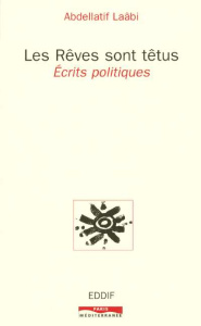Les rêves sont têtus. Ecrits politiques - Laâbi Abdellatif