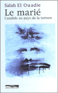 Le marié. Candide au pays de la torture - El Ouadie Salah