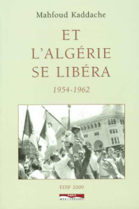 Et l'Algérie se libéra. 1954-1962 - Kaddache Mahfoud