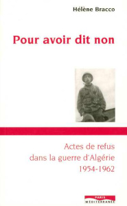 Pour avoir dit non. Actes de refus dans la guerre d'Algérie 1954-1962 - Bracco Hélène