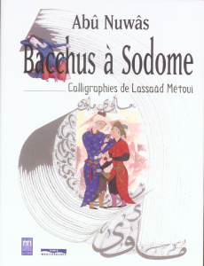 Bacchus à Sodome - Nuwas Abû ; Métoui Lassaâd ; Merzoug Omar