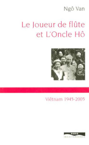 Le joueur de flûte et l'Oncle Hô. Viêt-nam 1945-2005 - Van Ngo