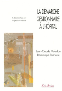 LA DEMARCHE GESTIONNAIRE A L'HOPITAL. Tome 1, Recherche sur la gestion interne - Moisdon Jean-Claude ; Tonneau Dominique