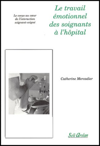 Le travail émotionnel des soignants à l'hôpital. Le corps au coeur de l'interaction soignant-soigné - Mercadier Catherine
