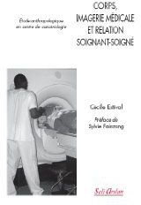 Corps, imagerie médicale et relation soignant-soigné. Etude anthropologique au centre de cancérologi - Estival Cécile ; Fainzang Sylvie