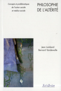 Philosophie de l'altérité. Concepts et problématiques de l'action sociale et médico-sociale - Lombard Jean ; Vandewalle Bernard
