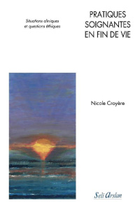 Pratiques soignantes en fin de vie. Situations cliniques et questions éthiques - Croyère Nicole ; Birmelé Béatrice
