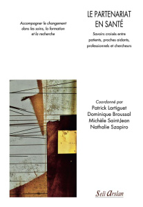 Le partenariat en santé. Savoirs croisés entre patients, proches aidants, professionnels et chercheu - Lartiguet Patrick ; Broussal Dominique ; Saint-Jea