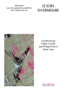 Le soin en démesure. Alternatives pour des approches qualitatives de la relation de soin - Canolle Fabien ; Pierron Jean-Philippe ; Vinot Did