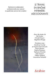 Le travail en binôme infirmière-aide-soignante. Renforcer la collaboration professionnelle pour assu - Arslan Seli ; Guyon Christel ; Mange Ségolène
