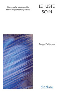 Le juste soin. Bien prendre soin ensemble dans le respect des singularités, 2e édition revue et augm - Philippon Serge ; Hesbeen Walter