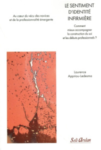 Le sentiment d'identité infirmière. Comment mieux accompagner la construction du soi et les débuts p - Appriou-Ledesma Laurence