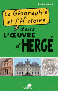 La Géographie et l'Histoire dans l'oeuvre d'Hergé - Mérand Patrick