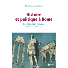 Histoire et politique à Rome. Les historiens romains (IIIème siècle avant J-C - Vème siècle après J- - Arnaud-Lindet Marie-Pierre