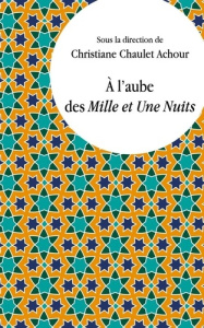 A l'aube des Mille et Une Nuits - Chaulet-Achour Christiane