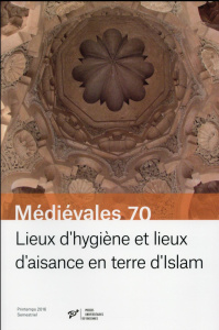 Médiévales N° 70, printemps 2016 : Lieux d'hygiène et lieux d'aisance en terre d'Islam (VIIe-XVe siè - Cressier Patrice ; Gilotte Sophie ; Rousset Marie-