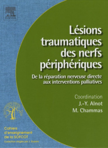 Lésions traumatiques des nerfs périphériques. De la réparation nerveuse directe aux interventions pa - Alnot Jean-Yves ; Chammas M.