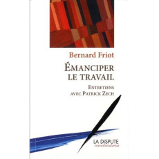 Emanciper le travail. Entretiens avec Patrick Zech - Friot Bernard ; Zech Patrick