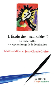 L'école des incapables ? La maternelle, un apprentissage de la domination - Millet Mathias ; Croizet Jean-Claude