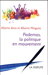 Podemos, la politique en mouvement - Amo Alberto ; Minguez Alberto ; Beligot Julie