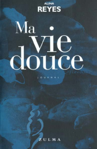 Ma vie douce. Journal (1979-2000) - Reyes Alina