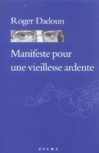Manifeste pour une vieillesse ardente. Grand âge, âge d'avenir - Dadoun Roger