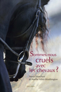 Sommes-nous cruels avec les chevaux ? Comment instaurer un pacte juste avec l'espèce équine - Franchini Maria ; Kiley-Worthington Marthe