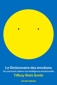 Le dictionnaire des émotions. Ou comment cultiver son intelligence émotionelle - Watt Smith Tiffany ; Bronsen Frederick