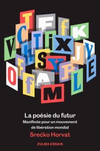 La poésie du futur. Manifeste pour un mouvement de libération mondial - Horvat Srecko ; Bury Laurent