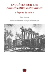 Enquêtes sur les Promenades dans Rome. "Façons de voir" - Bourdenet Xavier ; Vanoosthuyse François