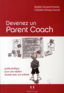 Devenez un parent coach. Guide pratique pour une relation réussie avec vos enfants - Gicquel-Kramer Brigitte - Dimajo-Donati Christine