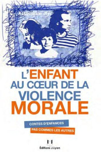 L'enfant au coeur de la violence morale. Contes d'enfance pas comme les autres - ASSOCIATION AJC