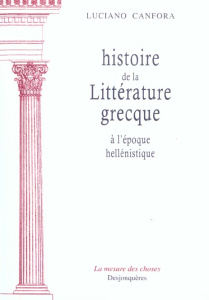 Histoire de la littérature grecque. A l'époque hellénistique - Canfora Luciano ; Raiola Marilène ; Sanchi Luigi-A
