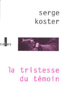 LA TRISTESSE DU TEMOIN - KOSTER SERG