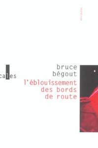 L'EBLOUISSEMENT DES BORDS DE ROUTE - BEGOUT BRUCE