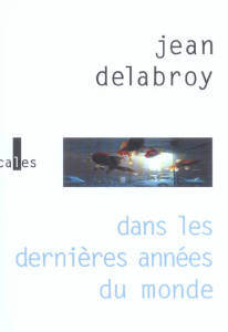 DANS LES DERNIERES ANNEES DU MONDE - DELABROY JEAN