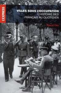 Villes sous l'occupation. L'Histoire des Français au quotidien - Ory Pascal