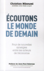 Ecoutons le monde de demain. Pour de nouvelles synergues entre les acteurs de l'économie - Nibourel Christian - Louyot Alain - Delevoye Jean-