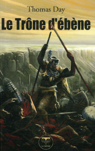 Le Trône d'ébène. Naissance, vie et mort de Chaka, roi des Zoulous - Day Thomas