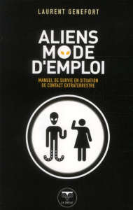 Aliens mode d'emploi. Manuel de survie en situation de contact extraterrestre - Genefort Laurent