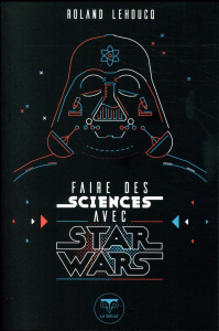 Faire des sciences avec Star Wars - Lehoucq Roland