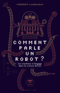 Comment parle un robot ? Les machines à langage dans la science-fiction - Landragin Frédéric