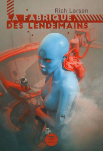 La fabrique des lendemains - Larson Rich ; Herzfeld Ellen ; Martel Dominique ;