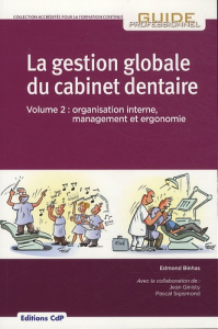 La gestion globale du cabinet dentaire. Tome 2, Organisation interne, management et ergonomie - Binhas Edmond ; Ginisty Jean ; Sigismond Pascal