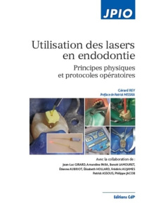 Utilisation des lasers en endodontie. Principes physiques et protocoles opératoires - Rey Gérard ; Missika Patrick
