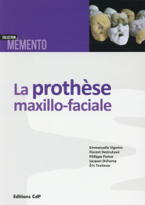 La prothèse maxillo-faciale - Vigarios Emmanuelle ; Destruhaut Florent ; Pomar P